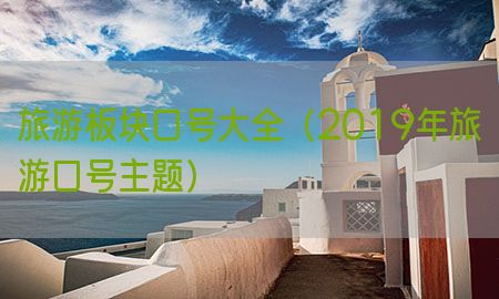 旅游板块口号大全（2019年旅游口号主题）