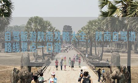 自驾旅游陕南攻略大全，陕南自驾游路线景点一日游