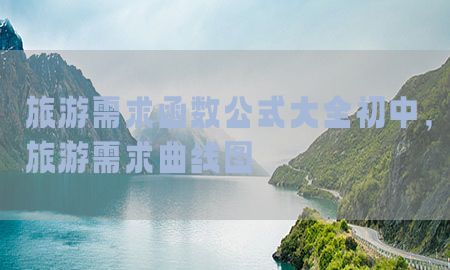 旅游需求函数公式大全初中，旅游需求曲线图