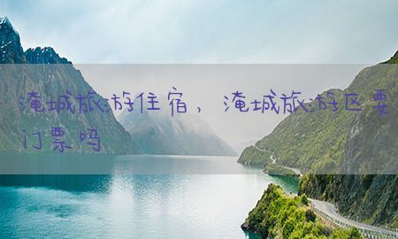 淹城旅游住宿，淹城旅游区要门票吗