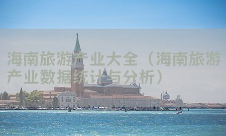 海南旅游产业大全（海南旅游产业数据统计与分析）