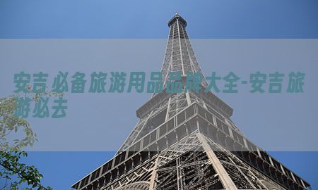 安吉必备旅游用品品牌大全-安吉旅游必去