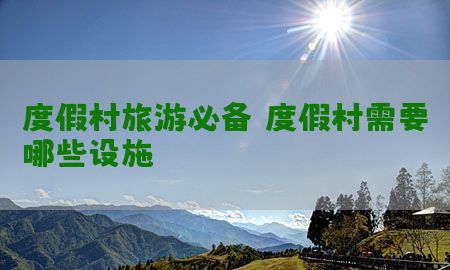 度假村旅游必备，度假村需要哪些设施