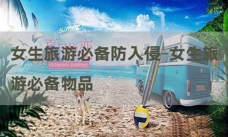 女生旅游必备防入侵-女生旅游必备物品