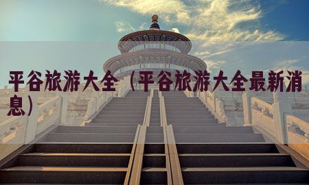 平谷旅游大全（平谷旅游大全最新消息）