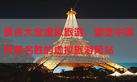 景点大全虚拟旅游，游览中国风景名胜的虚拟旅游网站