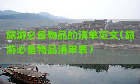 旅游必备物品的清单范文（旅游必备物品清单表）