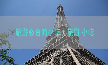 旅游必备的小吃，旅游 小吃