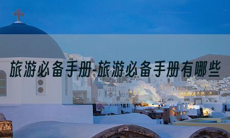 旅游必备手册-旅游必备手册有哪些