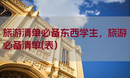 旅游清单必备东西学生，旅游必备清单(表)