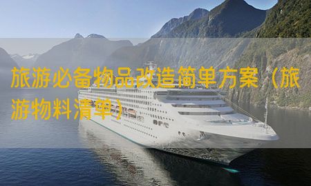 旅游必备物品改造简单方案（旅游物料清单）