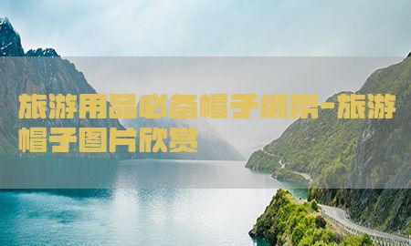 旅游用品必备帽子绑带-旅游帽子图片欣赏