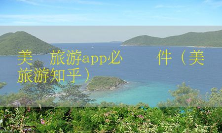 美国旅游app必备软件（美国旅游知乎）