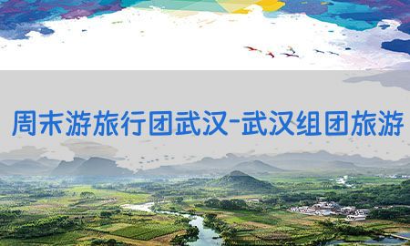 周末游旅行团武汉-武汉组团旅游