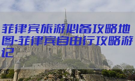 菲律宾旅游必备攻略地图-菲律宾自由行攻略游记