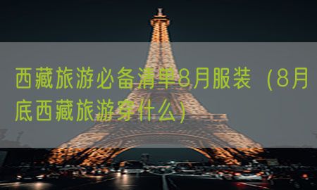 西藏旅游必备清单8月服装（8月底西藏旅游穿什么）