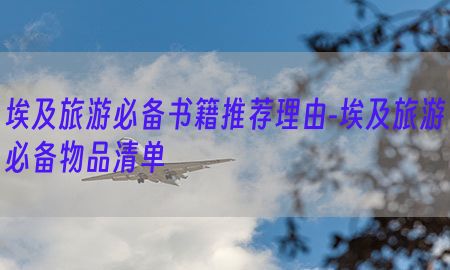 埃及旅游必备书籍推荐理由-埃及旅游必备物品清单