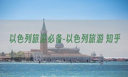 以色列旅游必备-以色列旅游 知乎