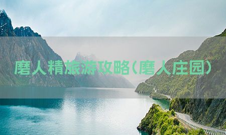 磨人精旅游攻略（磨人庄园）