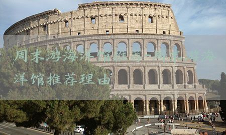 周末游海洋馆推荐-周末游海洋馆推荐理由