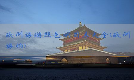 欧洲旅游照色调图表大全（欧洲旅拍）