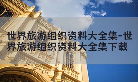 世界旅游组织资料大全集-世界旅游组织资料大全集下载