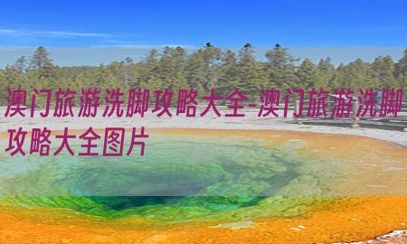 澳门旅游洗脚攻略大全-澳门旅游洗脚攻略大全图片