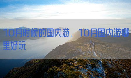 10月时候的国内游，10月国内游哪里好玩