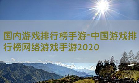 国内游戏排行榜手游-中国游戏排行榜网络游戏手游2020