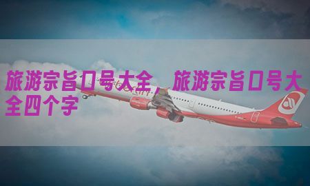 旅游宗旨口号大全，旅游宗旨口号大全四个字