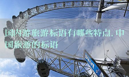 国内游旅游标语有哪些特点，中国旅游的标语