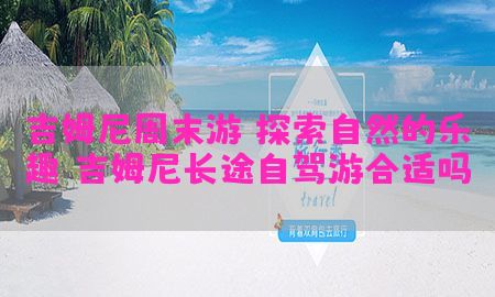 吉姆尼周末游：探索自然的乐趣（吉姆尼长途自驾游合适吗）