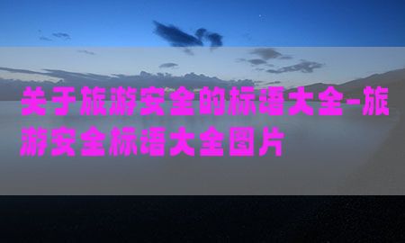 关于旅游安全的标语大全-旅游安全标语大全图片