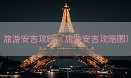 旅游安吉攻略（旅游安吉攻略图）