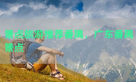 景点旅游推荐番禺，广东番禺景点