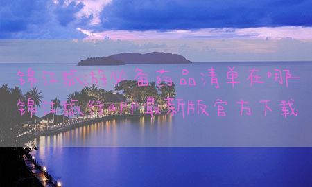 锦江旅游必备药品清单在哪-锦江旅行app最新版官方下载